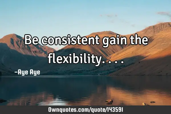 Be consistent gain the