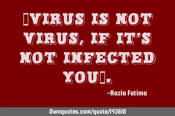 "Virus Is not Virus,If It