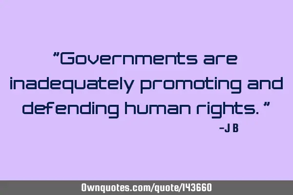 Governments are inadequately promoting and defending human