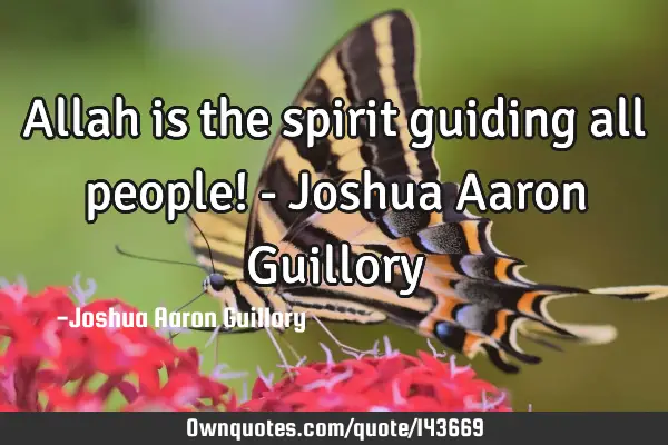 Allah is the spirit guiding all people! - Joshua Aaron G