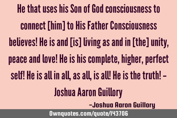 He that uses his Son of God consciousness to connect [him] to His Father Consciousness believes! He
