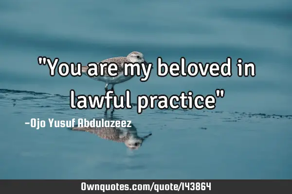 "You are my beloved in lawful practice"