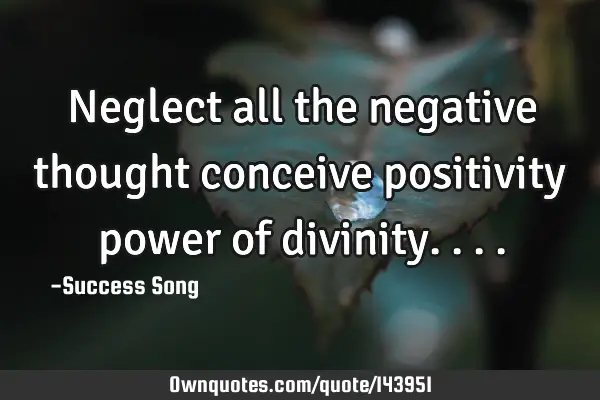 Neglect all the negative thought conceive positivity power of