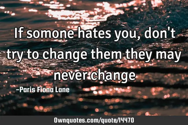 If somone hates you, don