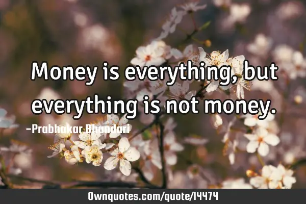 Money is everything, but everything is not