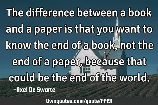 The difference between a book and a paper is that you want to know the end of a book, not the end