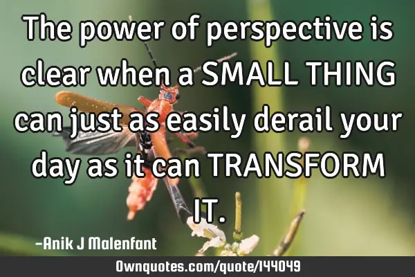 The power of perspective is clear when a SMALL THING can just as easily derail your day as it can TR