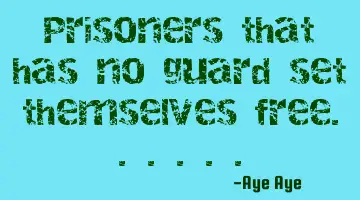 Prisoners that has no guard set themselves free......