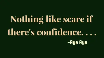 Nothing like scare if there's confidence....