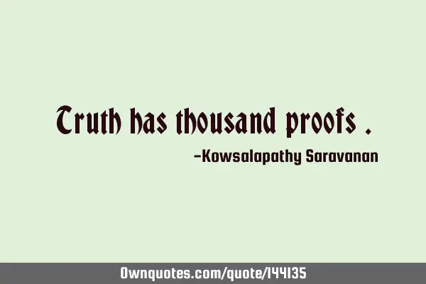 Truth has thousand proofs