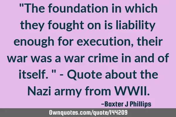 "The foundation in which they fought on is liability enough for execution, their war was a war