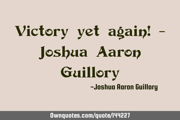 Victory yet again! - Joshua Aaron G