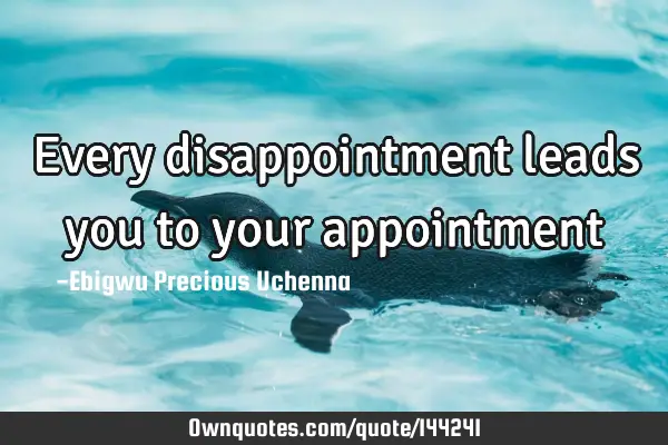 Every disappointment leads you to your