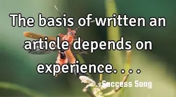 The basis of written an article depends on experience....