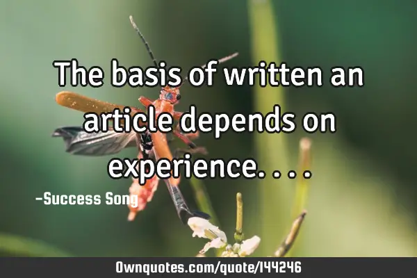 The basis of written an article depends on