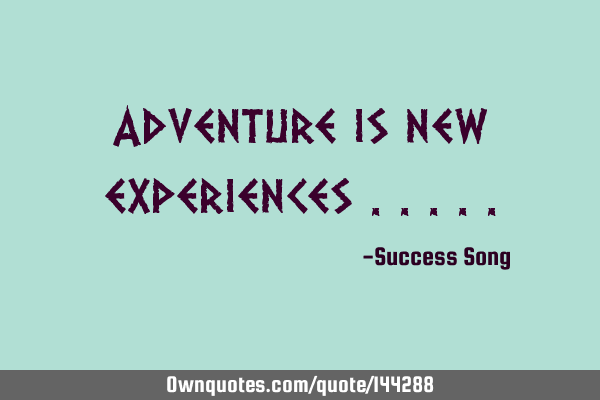 Adventure is new experiences