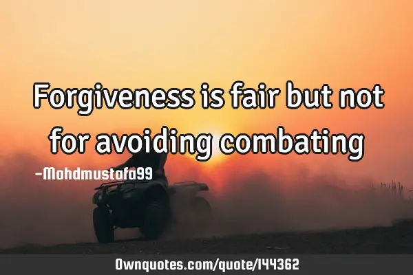 • Forgiveness is fair but not for avoiding