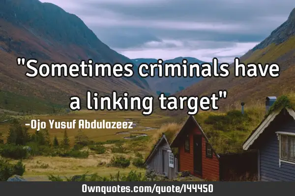"Sometimes criminals have a linking target"