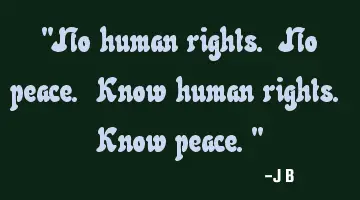 No human rights. No peace. Know human rights. Know
