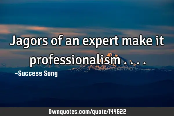 Jagors of an expert make it professionalism