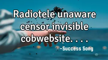 Radiotele unaware censor invisible cobwebsite....