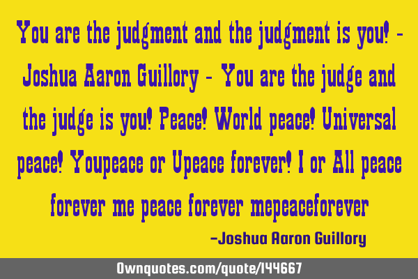 You are the judgment and the judgment is you! - Joshua Aaron Guillory - You are the judge and the
