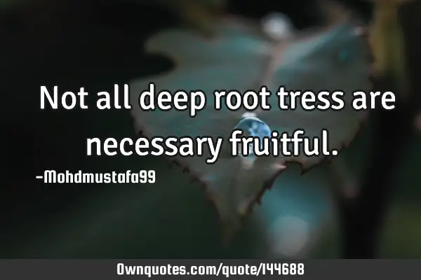  Not all deep root tress are necessary