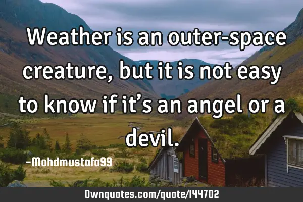  Weather is an outer-space creature, but it is not easy to know if it’s an angel or a