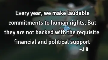 Every year, we make laudable commitments to human rights. But they are not backed with the