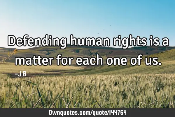 Defending human rights is a matter for each one of