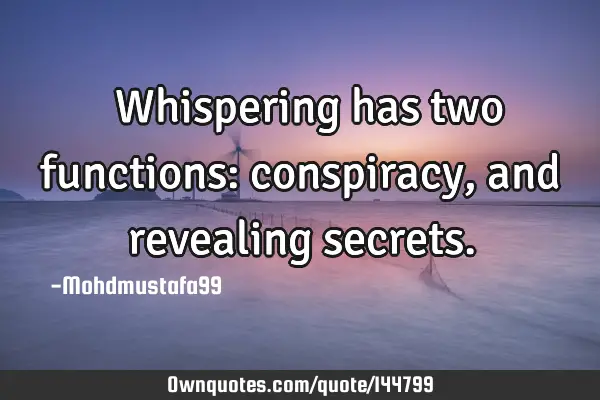  Whispering has two functions: conspiracy , and revealing