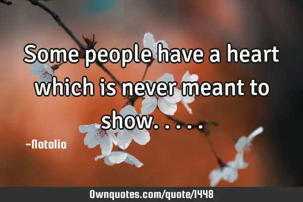 Some people have a heart which is never meant to
