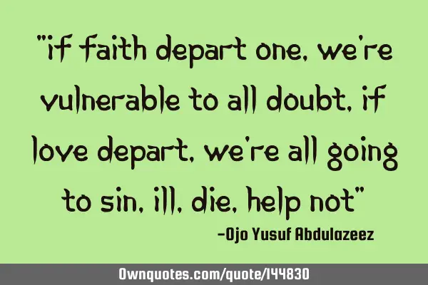 "If faith depart one, We