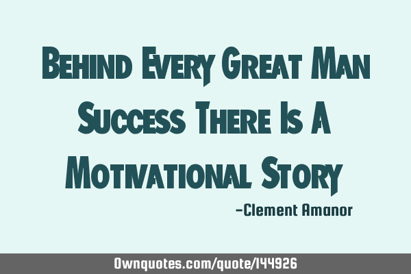 Behind Every Great Man Success There Is A Motivational S