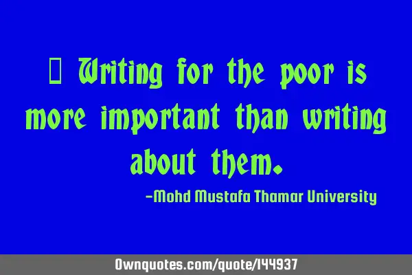  Writing for the poor is more important than writing about