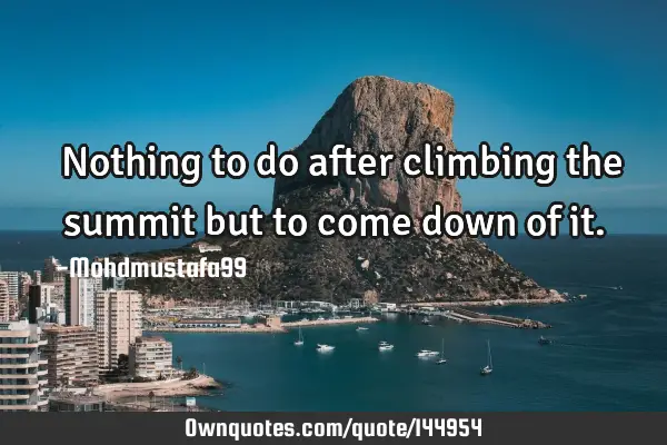  Nothing to do after climbing the summit but to come down of