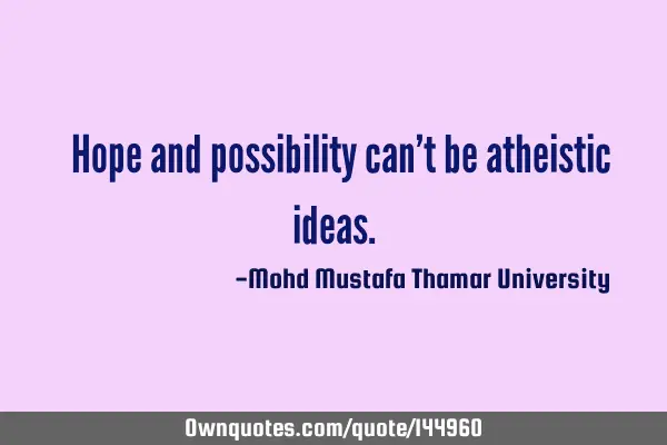  Hope and possibility can’t be atheistic
