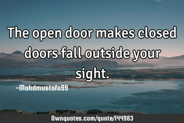 • The open door makes closed doors fall outside your