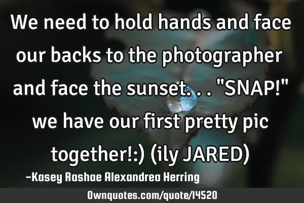 We need to hold hands and face our backs to the photographer and face the sunset..."SNAP!" we have