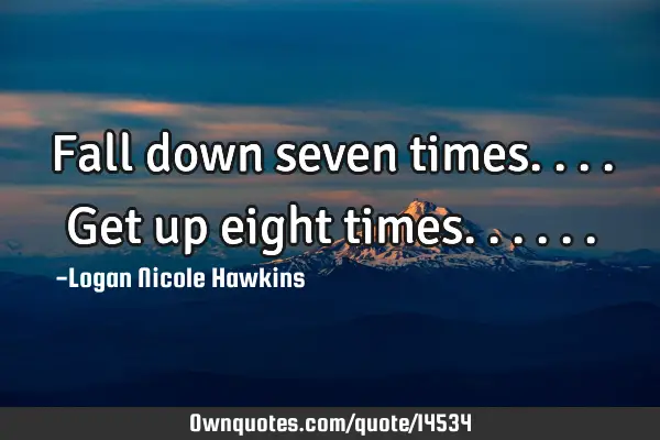 Fall down seven times.... Get up eight