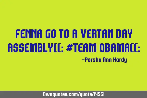 Fenna Go To A Vertan day Assembly((: #Team Obama((: