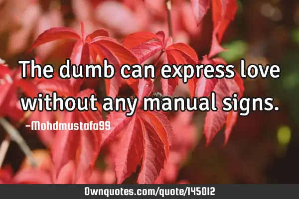 • The dumb can express love without any manual