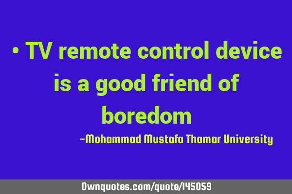 • TV remote control device is a good friend of