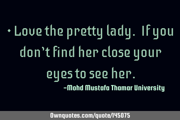 • Love the pretty lady. If you don’t find her close your eyes to see