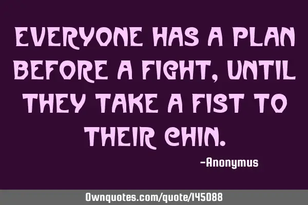 Everyone has a plan before a fight, until they take a fist to their