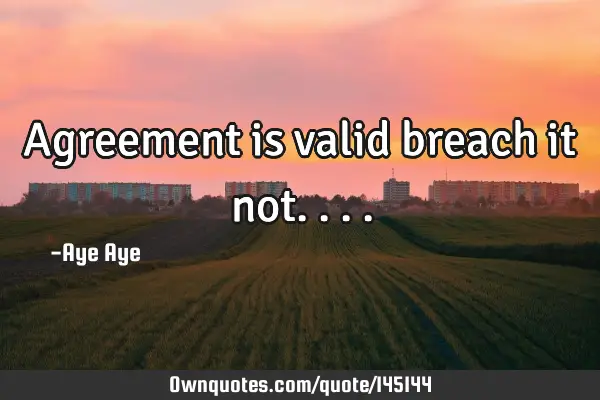 Agreement is valid breach it
