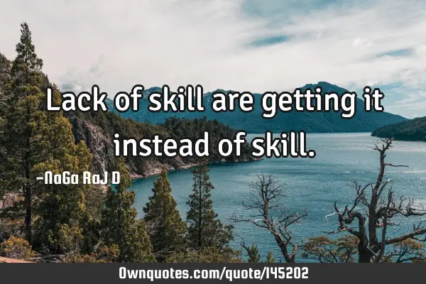 Lack of skill are getting it instead of