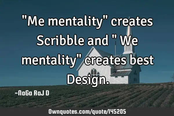 "Me mentality" creates Scribble and " We mentality" creates best D