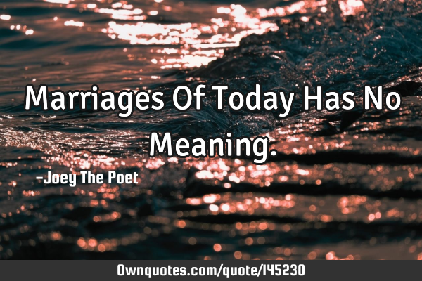 Marriages Of Today Has No M