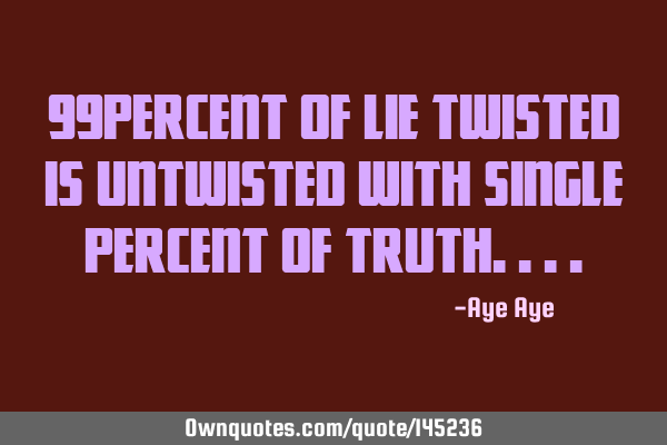 99percent of lie twisted is untwisted with single percent of